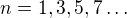 $n=1,3,5,7 \dots$