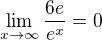 $\lim_{x\to \infty }\frac{6e^{}}{e^{x}}=0$