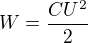 $W=\frac{CU^{2}}{2}$