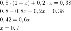 $0,8\cdot(1-x)+0,2\cdot x=0,38\nl0,8-0,8x+0,2x=0,38\nl0,42=0,6x\nlx=0,7$