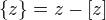 $\{z\}=z-[z]$