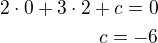$2\cdot 0+3\cdot 2+c=0\\c=-6$