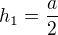 $h_1=\frac{a}{2}$