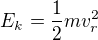 $E_k=\frac12mv_r^2$