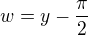$w = y - \frac{\pi}2$