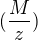 $(\frac{M}{z})$