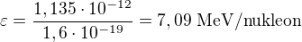 $\varepsilon =\frac{1,135\cdot 10^{-12}}{1,6\cdot 10^{-19}}=7,09\ \text{MeV/nukleon}$