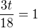 $\frac{3t}{18}=1$
