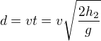 $d=vt=v\sqrt{\frac{2h_{2}}{g}}$