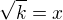 $\sqrt{k}=x$