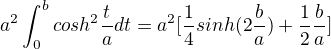 $a^{2}\int_{0}^{b}cosh^{2}\frac{t}{a}dt=a^{2}[\frac{1}{4}sinh(2\frac{b}{a})+\frac{1}{2}\frac{b}{a}]$
