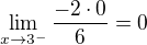 $\lim_{x\to3^{-}}\frac{-2\cdot 0}{6}=0$