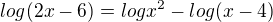 $log(2x-6)=logx^2-log(x-4)$