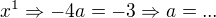 $x^{1} \Rightarrow -4a=-3 \Rightarrow a=...$