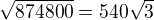 $\sqrt{874800}=540\sqrt 3$