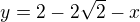 $y=2-2\sqrt{2}-x$