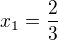 $x_{1}=\frac{2}{3}$