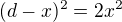 $(d-x)^2=2x^2$