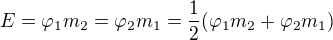 $E=\varphi _{1}m_{2}=\varphi _{2}m_{1}=\frac{1}{2}(\varphi _{1}m_{2}+\varphi _{2}m_{1})$