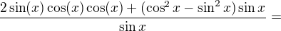 kopírovat do textarea $\frac{2\sin (x)\cos (x)\cos (x)+(\cos ^2x-\sin ^2x)\sin x}{\sin x}=$