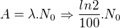 $A=\lambda .N_{0}\Rightarrow \frac{ln2}{100}.N_{0}$