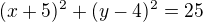 $(x+5)^2+(y-4)^2=25$
