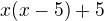 $ x(x-5)+5 $