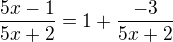 $\frac{5x-1}{5x+2}=1+ \frac {- 3}{5x+2}$