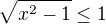 $\sqrt{x^2 - 1} \leq 1$