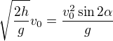 $\sqrt{\frac{2h}g}v_0=\frac{v_0^2\sin2\alpha}g$