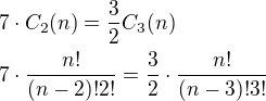 $7\cdot C_2(n)=\frac{3}{2}C_3(n)\nl7\cdot \frac{n!}{(n-2)!2!}=\frac{3}{2}\cdot \frac{n!}{(n-3)!3!}$
