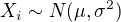 $X_{i} \sim N(\mu ,\sigma ^{2})$