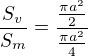 $\frac{S_{v}}{S_{m}}=\frac{\frac{\pi a^{2}}{2}}{\frac{\pi a^{2}}{4}}$