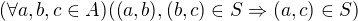 $(\forall a,b,c \in A)((a,b),(b,c)\in S\Rightarrow (a,c)\in S)$