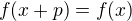 $f(x+p) = f(x)$