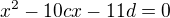 $x^2-10cx-11d=0$