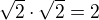 $\sqrt 2\cdot\sqrt 2=2$