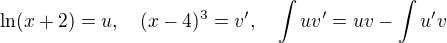 $\ln(x+2) = u,\quad (x-4)^3=v', \quad \int uv' = uv - \int u'v$