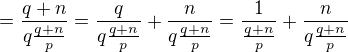 $=\frac{q+n}{q\frac{q+n}{p}}=\frac{q}{q\frac{q+n}{p}}+\frac{n}{q\frac{q+n}{p}}=\frac{1}{\frac{q+n}{p}}+\frac{n}{q\frac{q+n}{p}}$