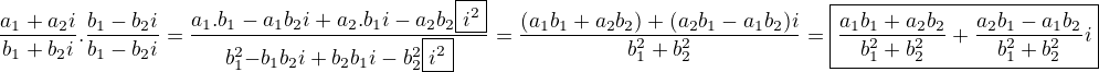 $\frac{a_1+a_2i}{b_1+b_2i}.\frac{b_1-b_2i}{b_1-b_2i}=\frac{a_1.b_1-a_1b_2i+a_2.b_1i-a_2b_2\boxed{i^2}}{b_1^2\cancel{-b_1b_2i+b_2b_1i}-b_2^2\boxed{i^2}}=\frac{(a_1b_1+a_2b_2)+(a_2b_1-a_1b_2)i}{b_1^2+b_2^2}=\boxed{\frac{a_1b_1+a_2b_2}{b_1^2+b_2^2}+\frac{a_2b_1-a_1b_2}{b_1^2+b_2^2}i}$