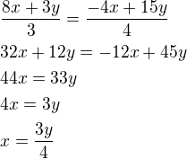 $\frac{8x+3y}{3}=\frac{-4x+15y}{4}\nl32x+12y=-12x+45y\nl44x=33y\nl4x=3y\nlx=\frac{3y}{4}$