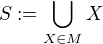 $S :=\bigcup_{X\in M}X$