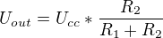$U_{out}=U_{cc}*\frac{R_{2}}{R_{1}+R_{2}}$