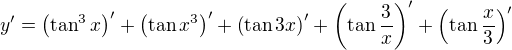 $y'=\(\tan^3x\)'+\(\tan x^3\)' +\(\tan 3x\)'+\(\tan\frac{3}{x}\)'+\(\tan\frac{x}{3}\)'$