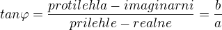 $tan \varphi = \frac{protilehla-imaginarni}{prilehle-realne } = \frac{b}{a}$