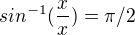 $sin^{-1}(\frac{x}{x}) = \pi /2$