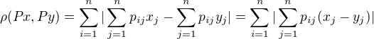 $\rho(Px,Py)=\sum _{i=1}^{n} |\sum _{j=1}^{n}p_{ij}x_j- \sum _{j=1}^{n}p_{ij}y_j |=\sum _{i=1}^{n} |\sum _{j=1}^{n}p_{ij}(x_j- y_j) |$