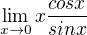 $\lim_{x\to0}x\frac{cosx}{sinx}$