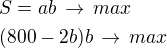 $S=ab\,\rightarrow\,max\nl(800-2b)b\,\rightarrow\,max$