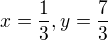 $x=\frac{1}{3}, y=\frac{7}{3}$
